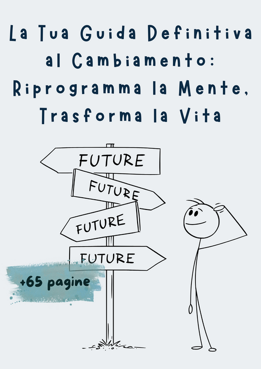 La Tua Guida Definitiva al Cambiamento: Riprogramma la Mente, Trasforma la Vita